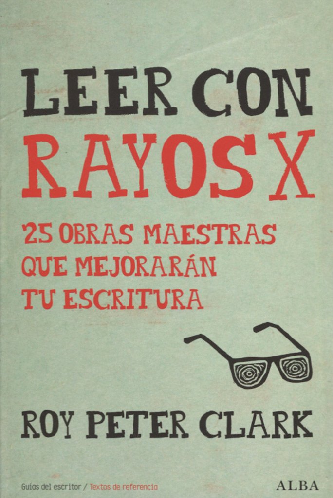 Leer con rayos X : 25 obras maestras que mejorarán tu escritura (Guías del escritor/Textos de referencia) Media & Communication