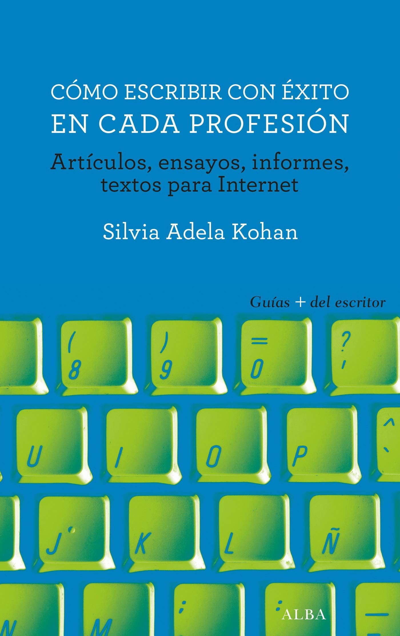 Cómo escribir con éxito en cada profesión : artículos, ensayos, informes, textos para Internet (Guías + del escritor) Media & Communication