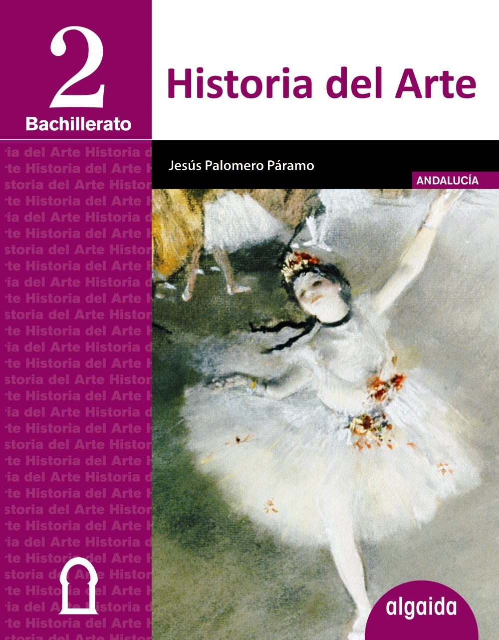 Historia del arte 2 bachillerato : libro del alumno. Andalucía, Ceuta, Melilla (Proyecto Algaida LOMCE I) Learning & Reference