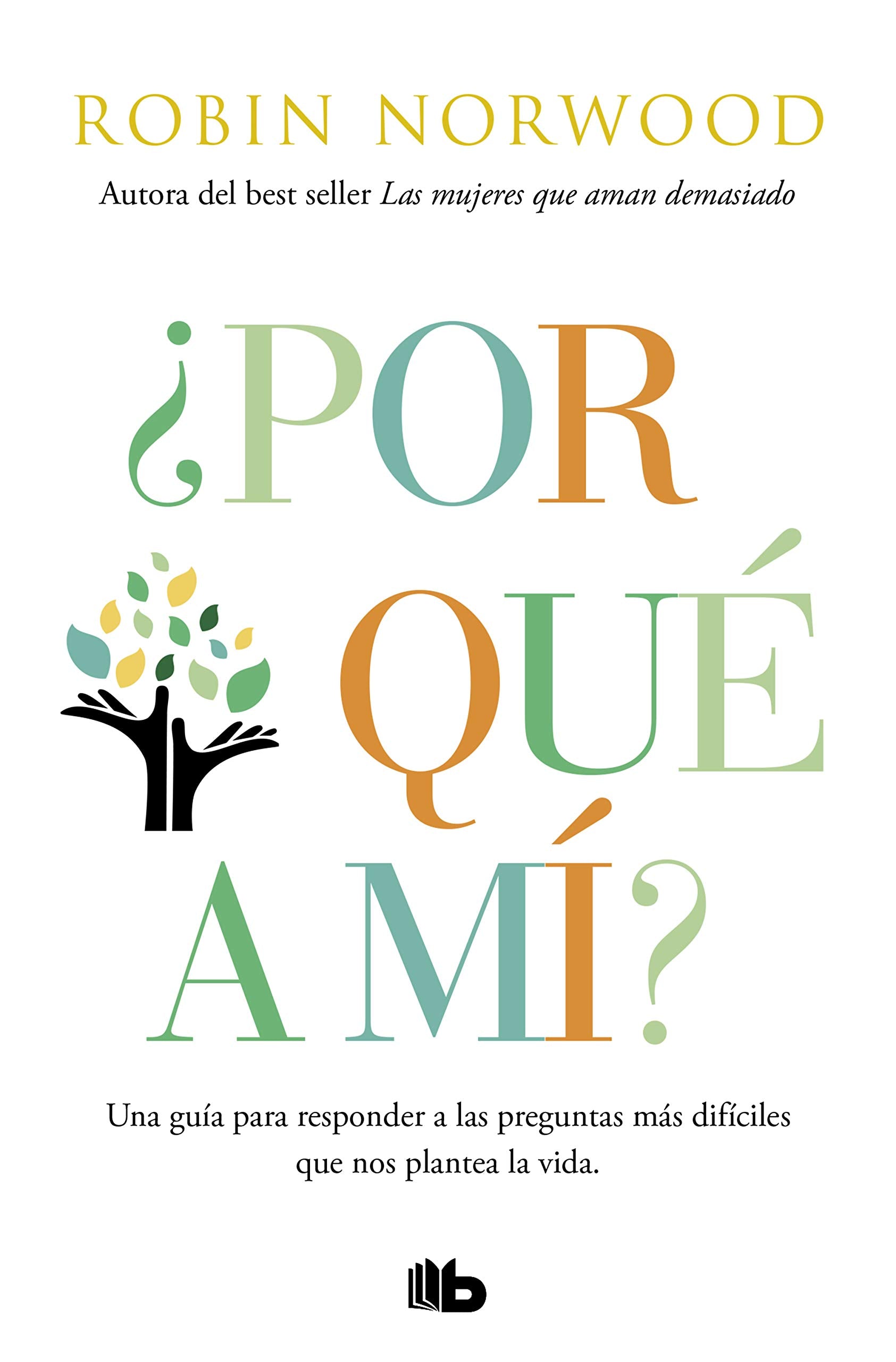 ¿Por qué a mí?: Una guía para responder a las preguntas más difíciles que nos plantea la vida. Por la autora de Las mujeres que aman demasiado (No ficción) Social Sciences