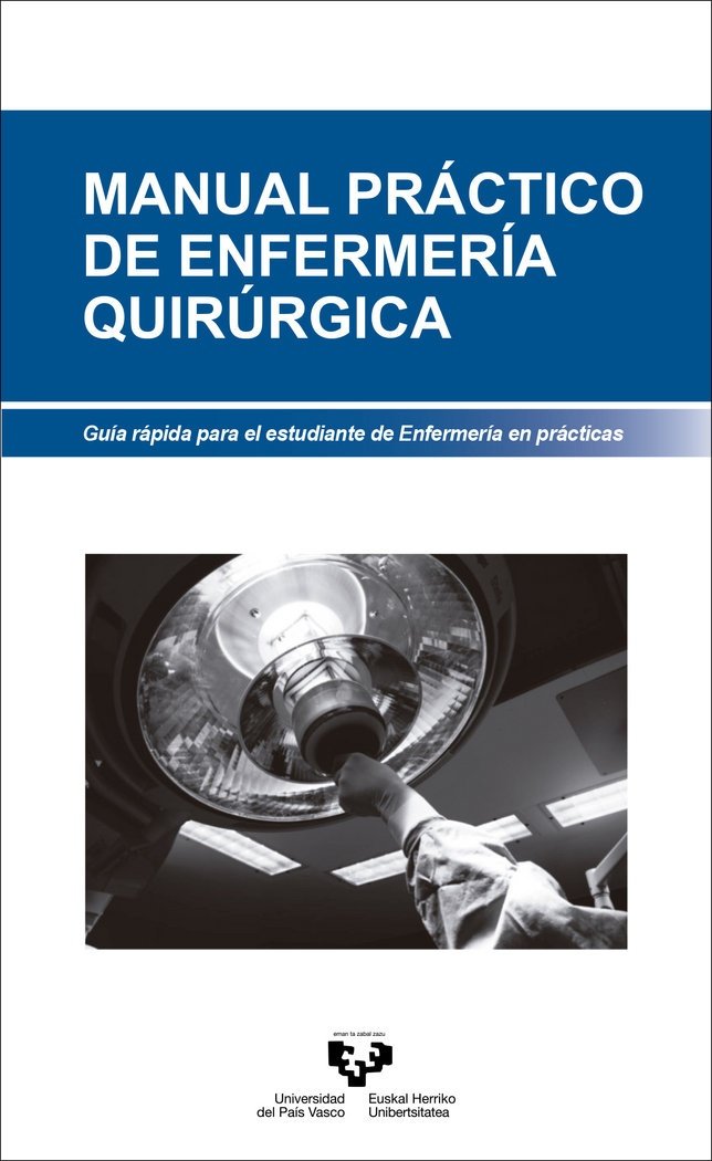 Manual práctico de enfermería quirúrgica. Guía rápida para el estudiante de Enfermería en prácticas (Manuales Universitarios - Unibertsitateko Eskuliburuak) Medicine