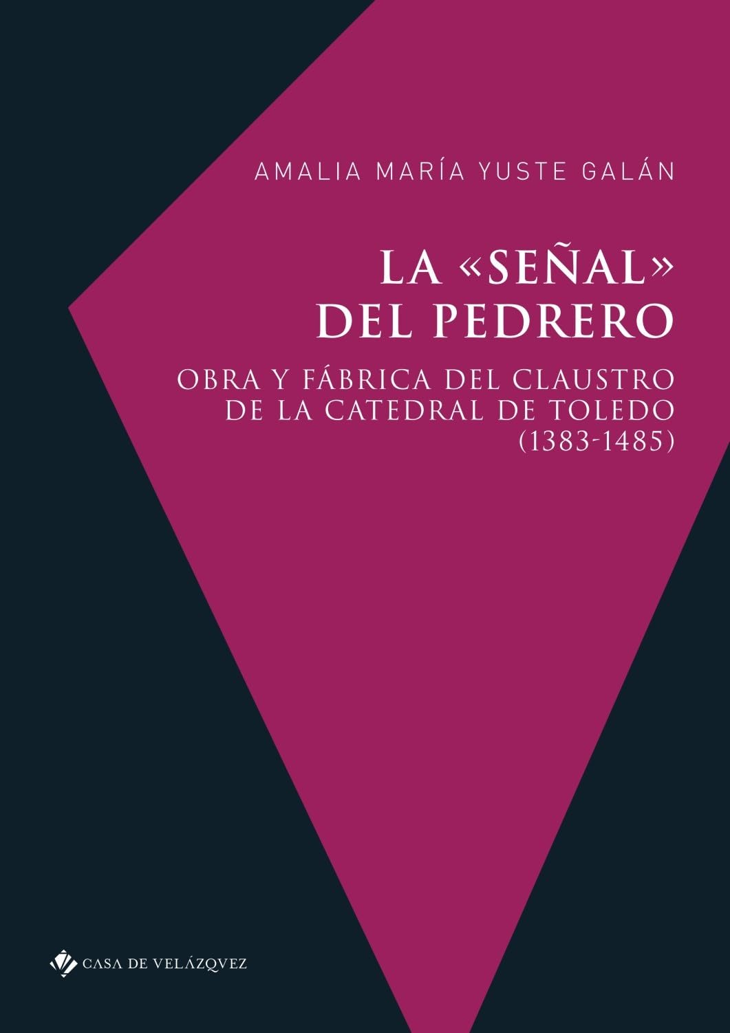 La «señal» del pedrero: Obra y fábrica del claustro de la catedral de Toledo (1383-1485) book