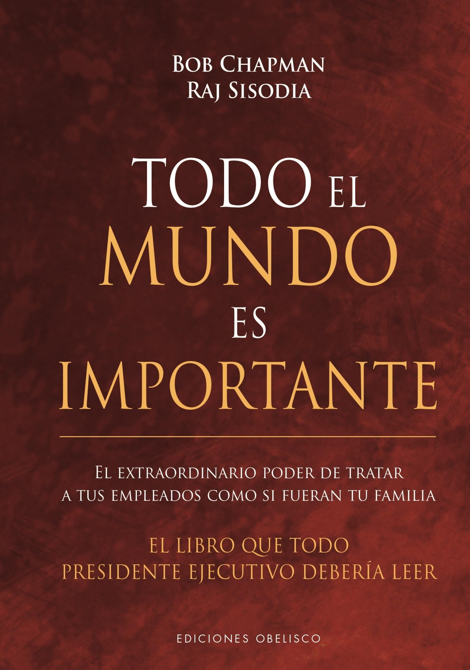 Todo el mundo es importante/ Everybody Matters: El Extraordinario Poder De Tartar a Tus Empleados Como Si Fueran Tu Familia book