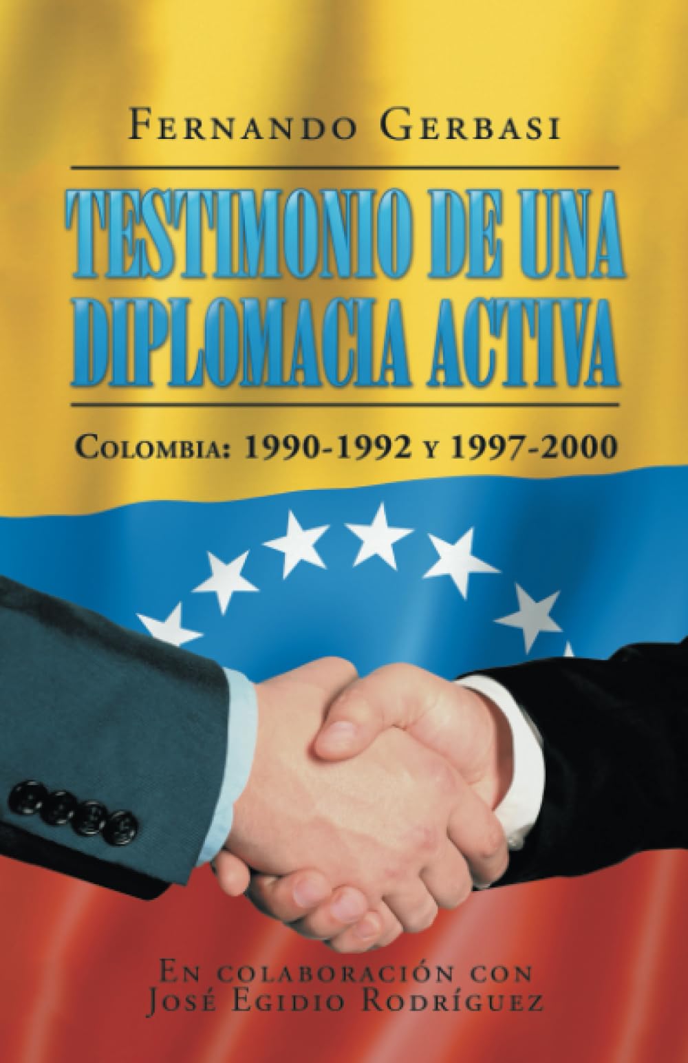Testimonio de una diplomacia activa: Colombia: 1990-1992 y 1997-2000 (Caligrama) Memories
