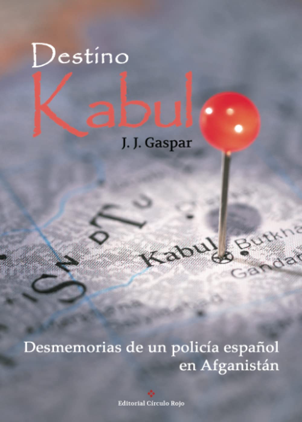 Destino Kabul: Desmemorias de un policía español en Afganistán book