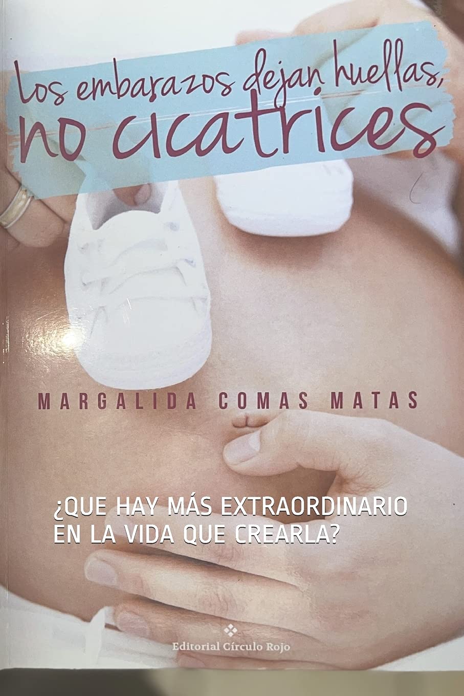 LOS EMBARAZOS DEJAN HUELLA, NO CICATRICES: ¿QUE HAY MÁS EXTRAORDINARIO EN LA VIDA QUE CREARLA? book