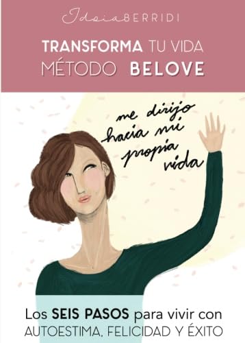 Transforma tu vida El método Belove: Los seis pasos para vivir con autoestima, felicidad y éxito Self-help