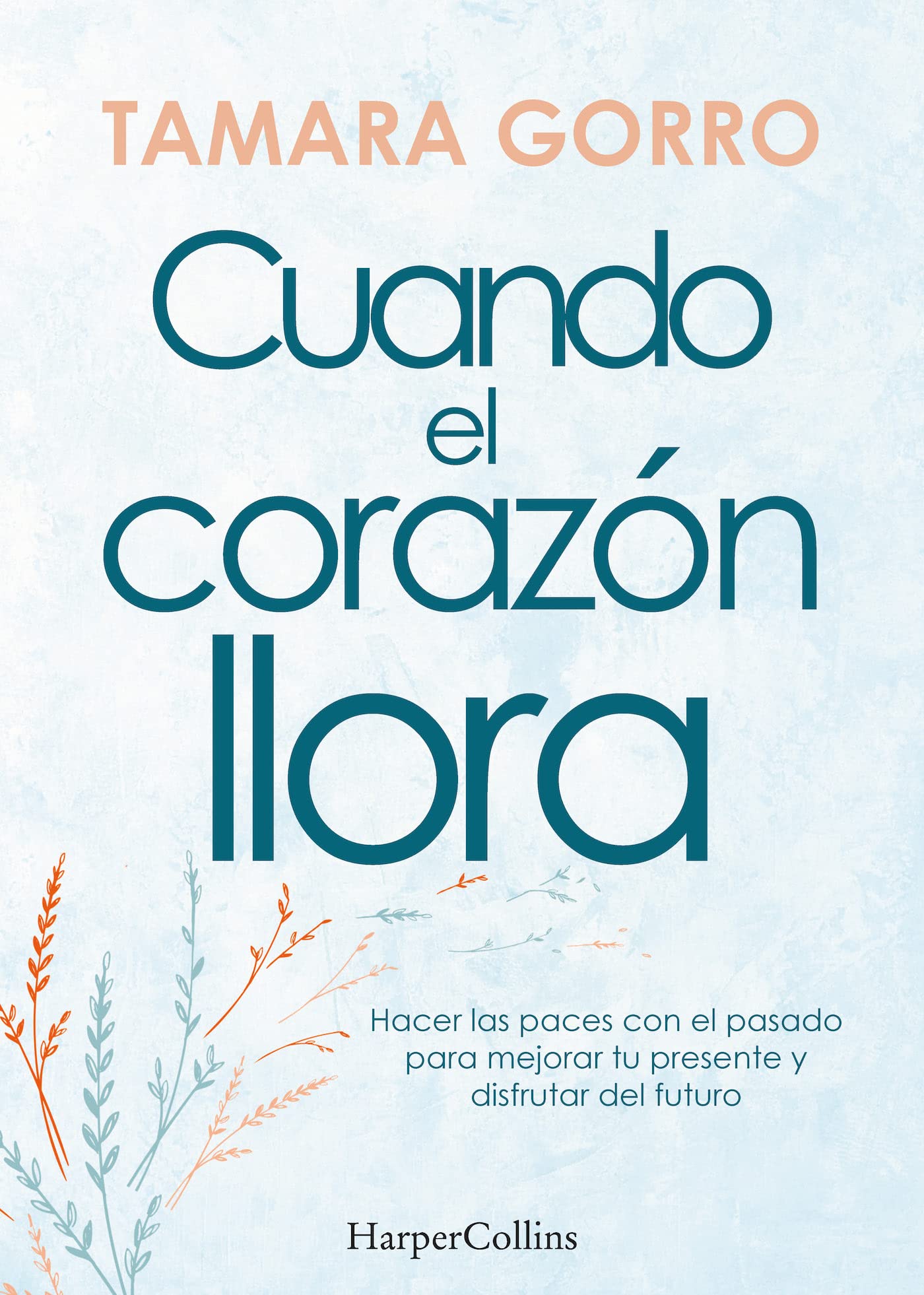 Cuando el corazón llora. Hacer las paces con el pasado para mejorar tu presente y book