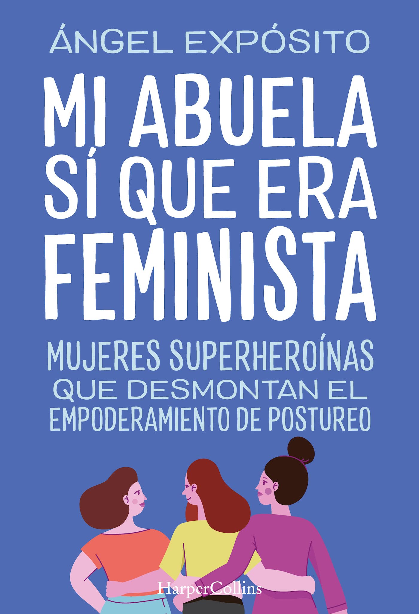 Mi abuela sí que era feminista. Mujeres superheroínas que desmontan el feminismo de postureo book