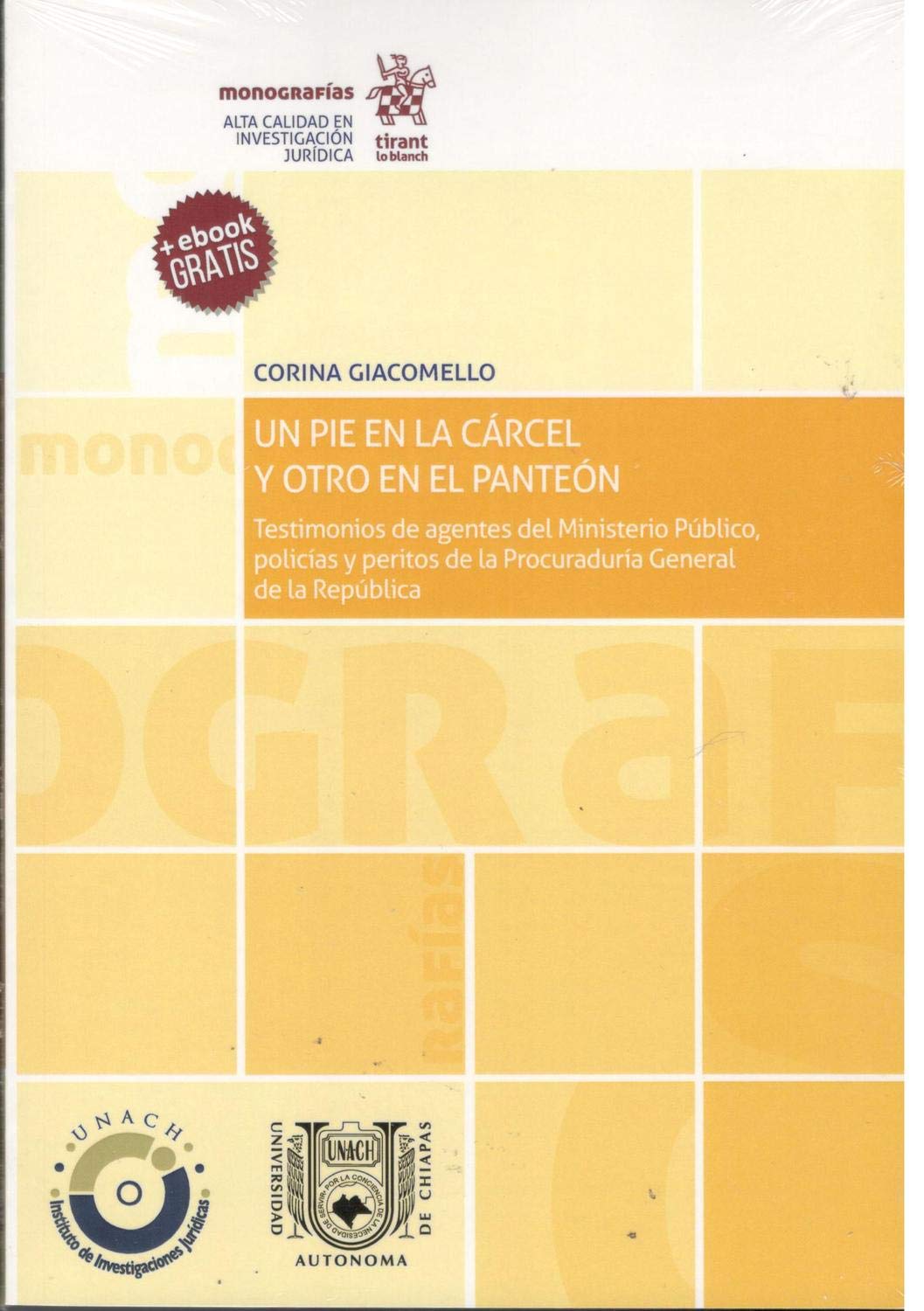 Un pie en la cárcel y otro en el panteón Testimonios de agentes del Ministerio Público, policías y peritos de la Procuraduría Ge (Monografías -México-) Law
