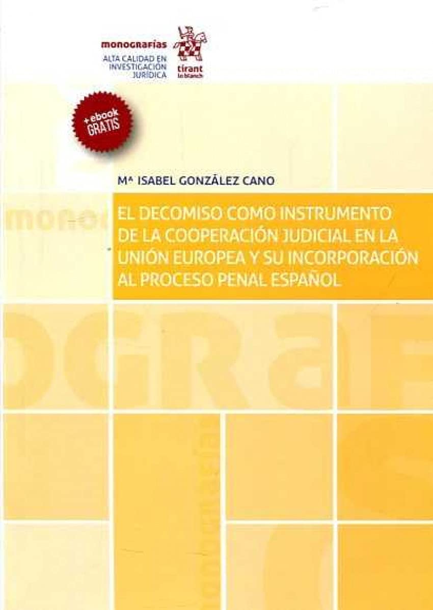 El decomiso como instrumento de la cooperación judicial en la Unión Europea y su incorporación al proceso penal español (Monografías) Law