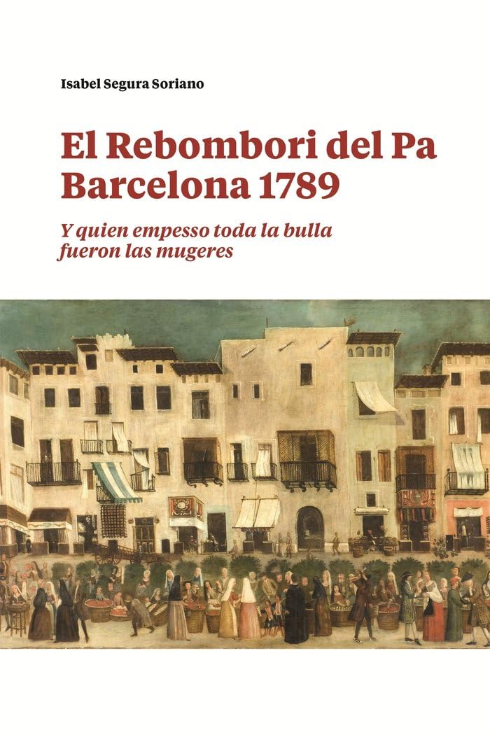 El Rebombori del pa. Barcelona 1789: “Y quien empesso toda la bulla fueron las mugeres” book