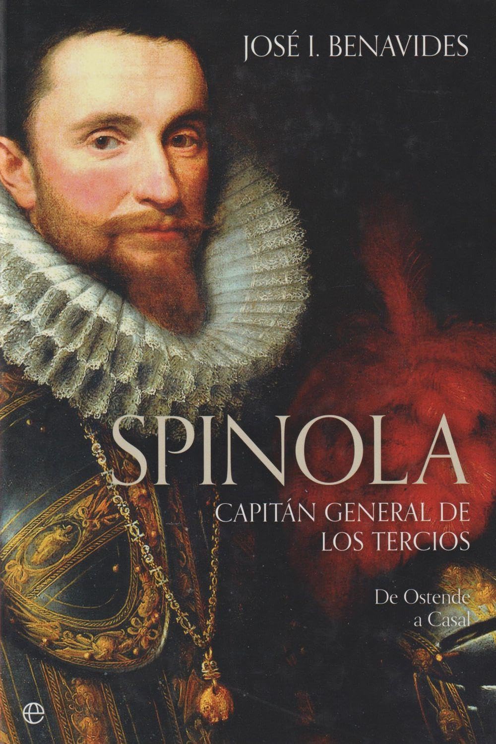 Spinola. Capitán general de los Tercios: De Ostende a Casal (Historia) Books