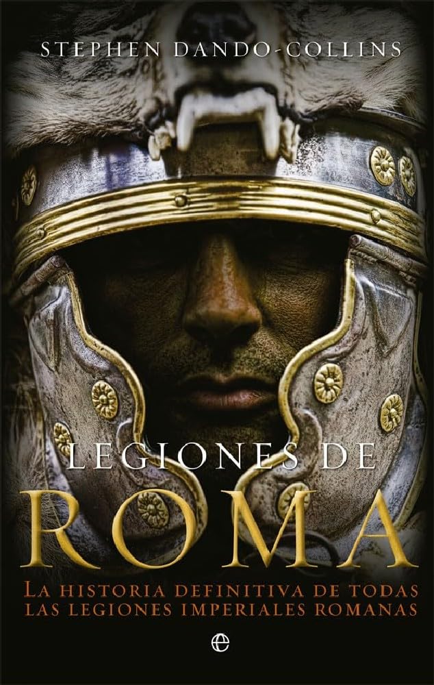 Legiones de Roma : la historia definitiva de todas las legiones imperiales romanas Social Sciences