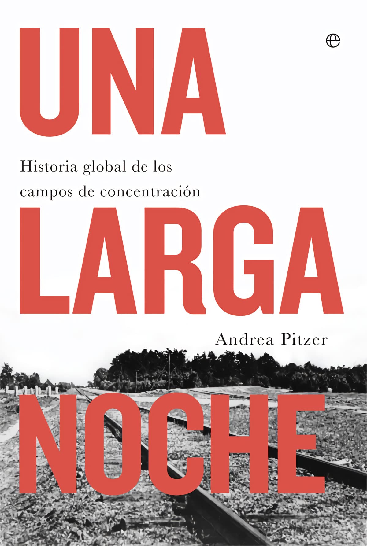 Una larga noche : historia global de los campos de concentración (Historia del siglo XX) Social Sciences