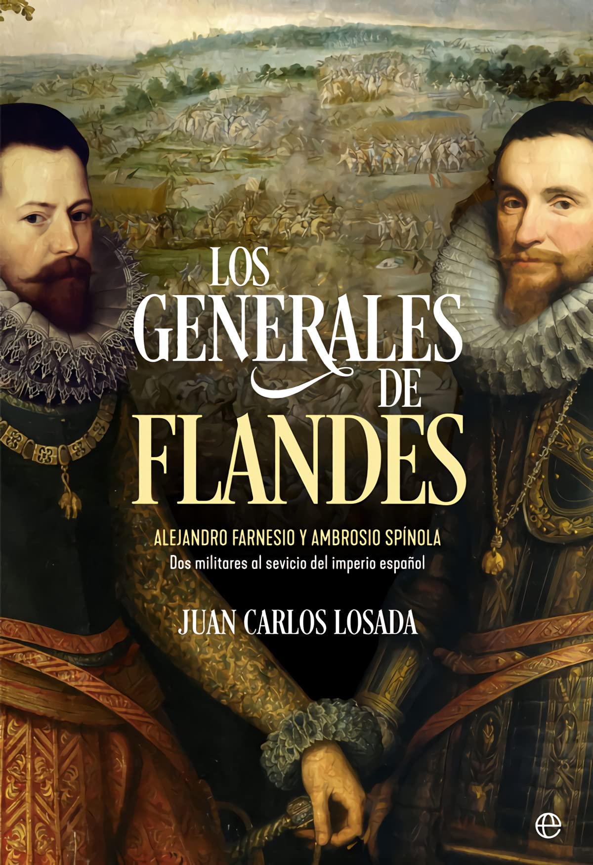 Los generales de Flandes : Alejandro Farnesio y Ambrosio de Spínola, dos militares al servicio del imperio español Social Sciences