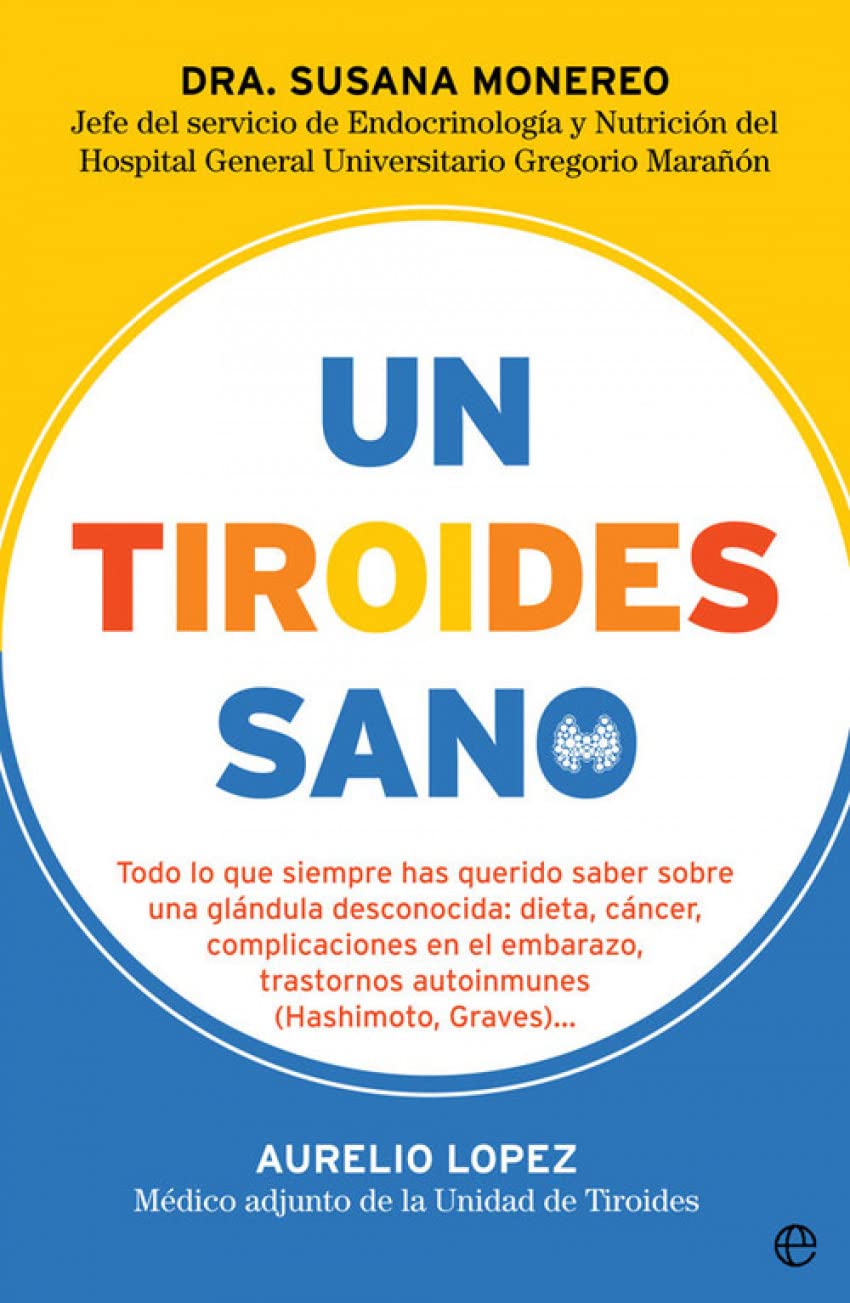 Un tiroides sano: Todo lo que siempre has querido saber sobre una glándula desconocida: dieta, cáncer, complicaciones en el embarazo, trastornos autoinmunes (Hashimoto, Graves) book