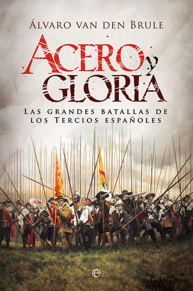 Acero y gloria: Las grandes batallas de los Tercios españoles book