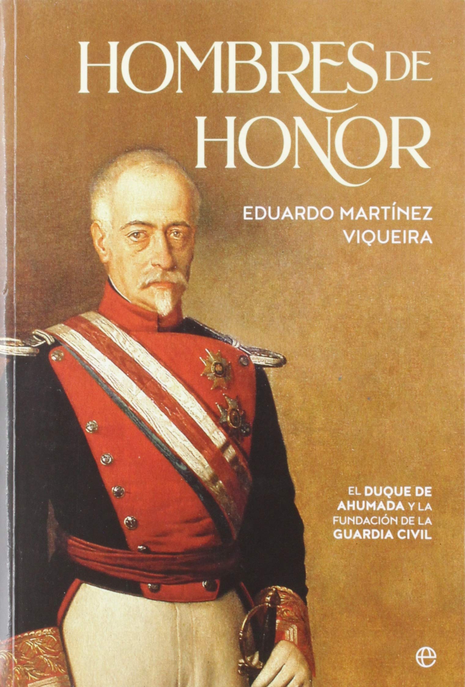 Hombres de honor : el duque de Ahumada y la fundación de la Guardia Civil Politics & History