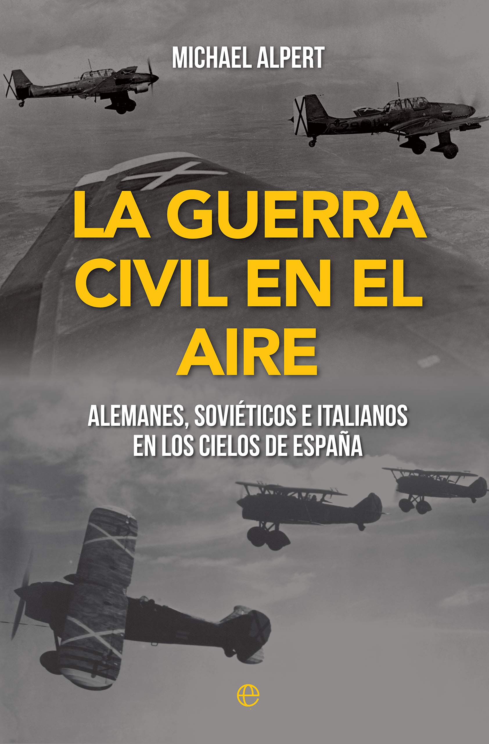 La Guerra Civil en el aire : alemanes, soviéticos e italianos en los cielos de España Politics & History