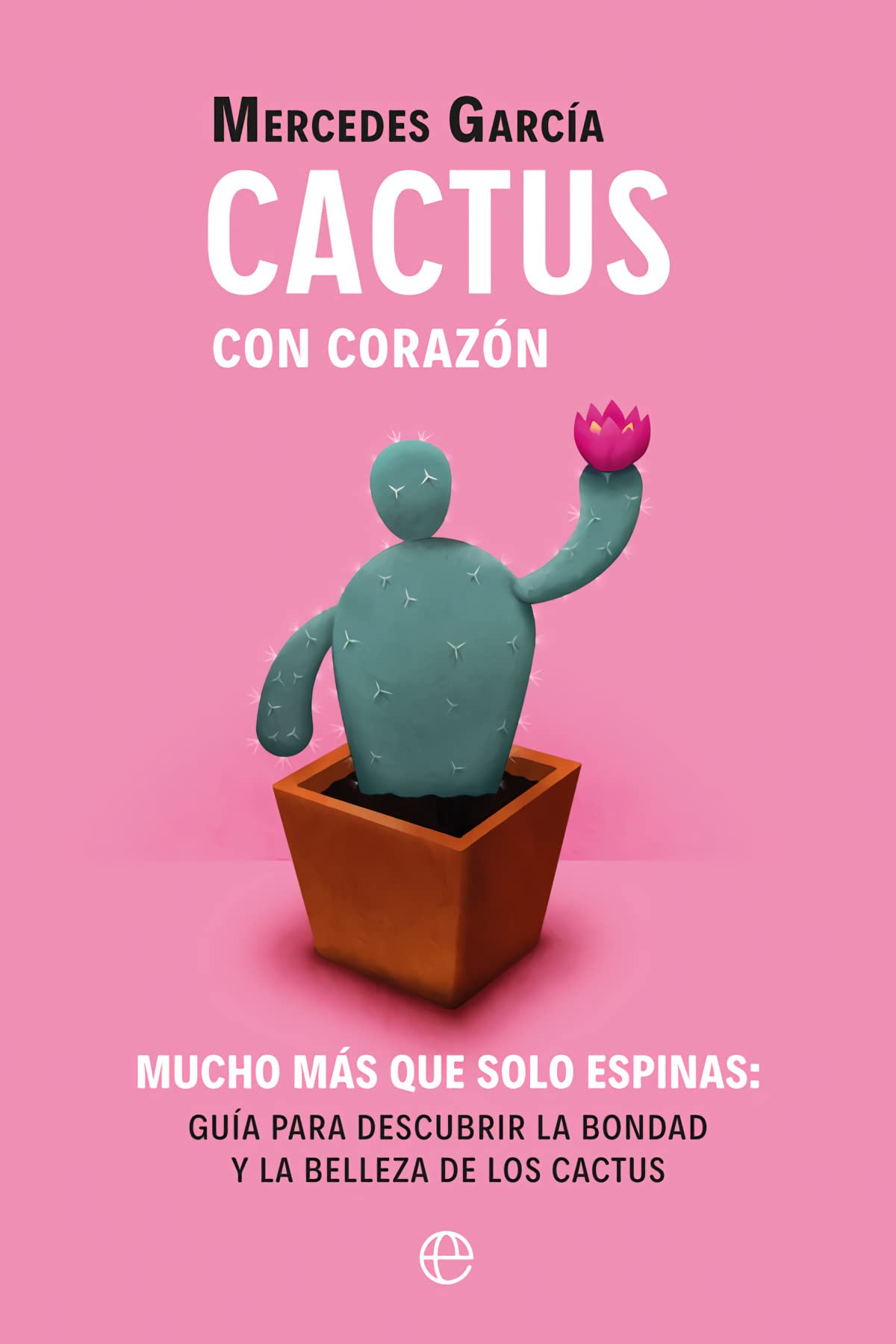Cactus con corazón: Mucho más que solo espinas. Guía para descubrir la bondad y la belleza de los cactus book