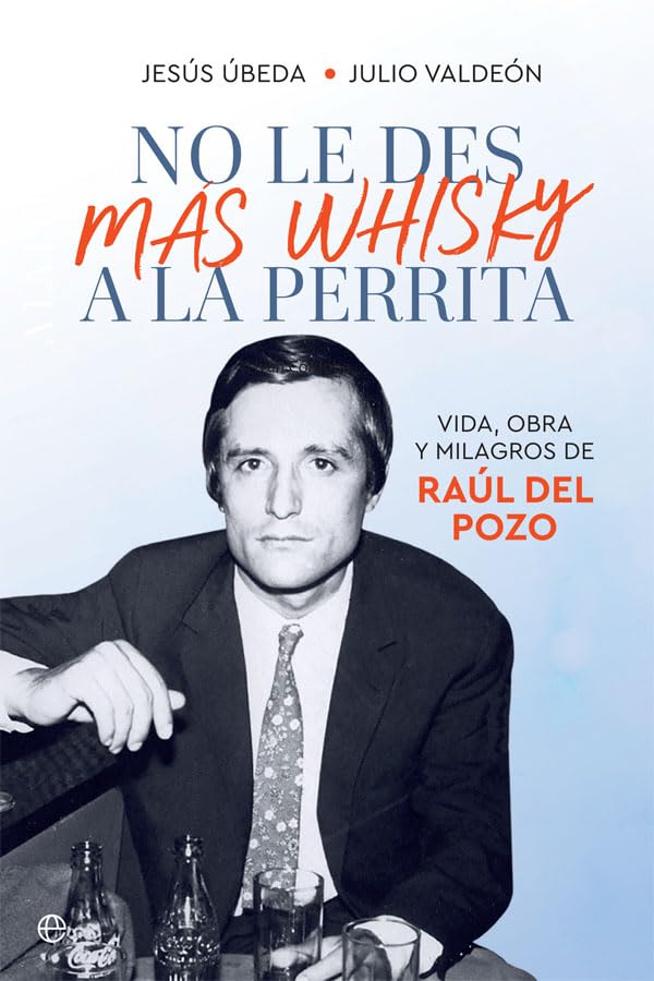 No le des más whisky a la perrita : vida, obra y milagros de Raúl del Pozo Cooking & Enjoying