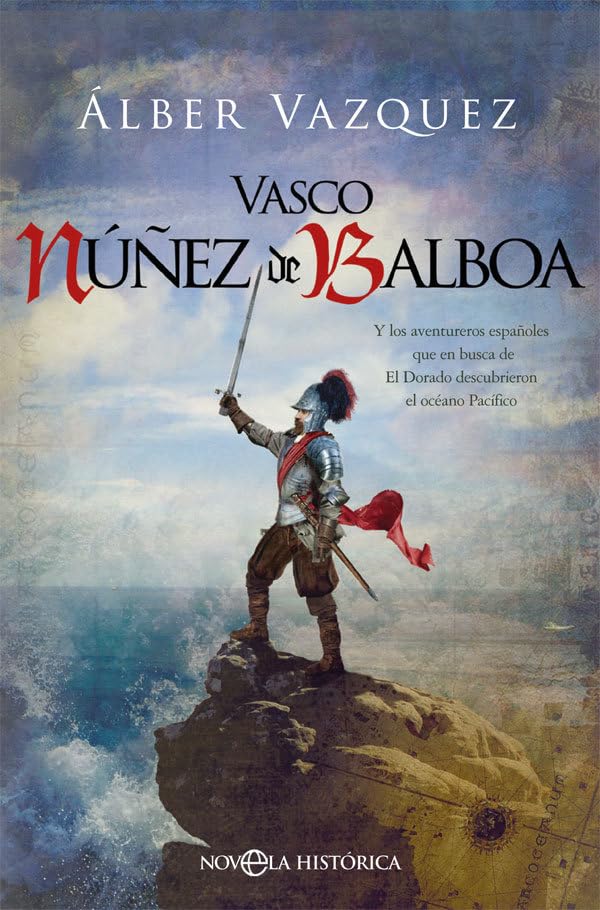 Vasco Núñez de Balboa : y los aventureros españoles que en busca de El Dorado descubrieron el océano Pacífico Fiction