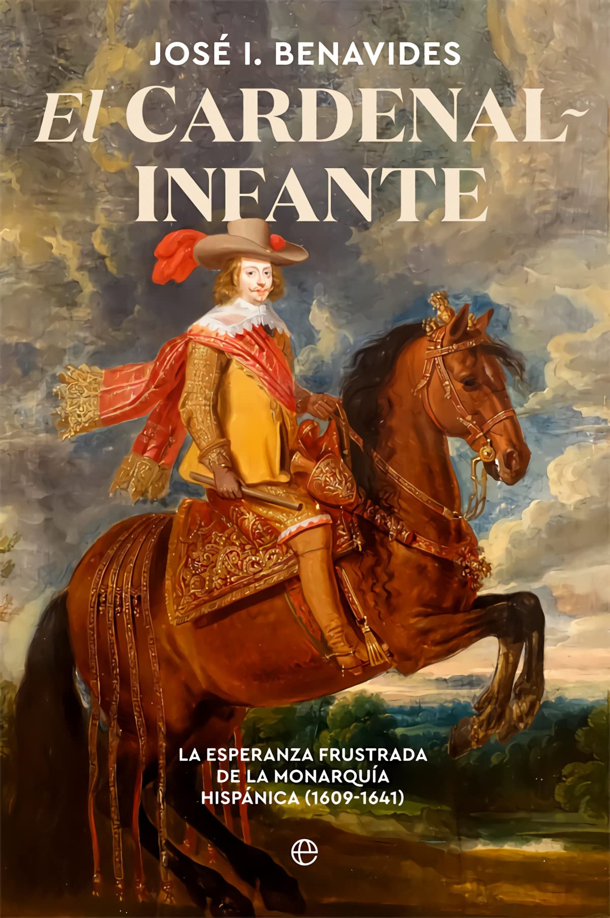 El cardenal-infante: La esperanza frustrada de la Monarquía Hispánica 1609-1641 book