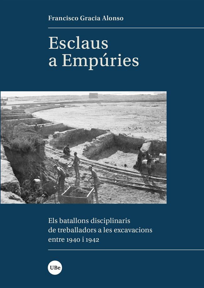 Esclaus a Empúries: Els batallons disciplinaris de treballadors a les excavacions entre 1940 i 1942 (BIBLIOTECA UNIVERSITÀRIA) Books