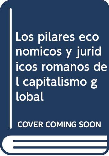 Los pilares económicos y jurídicos romanos del capitalismo global (Monografías) Law