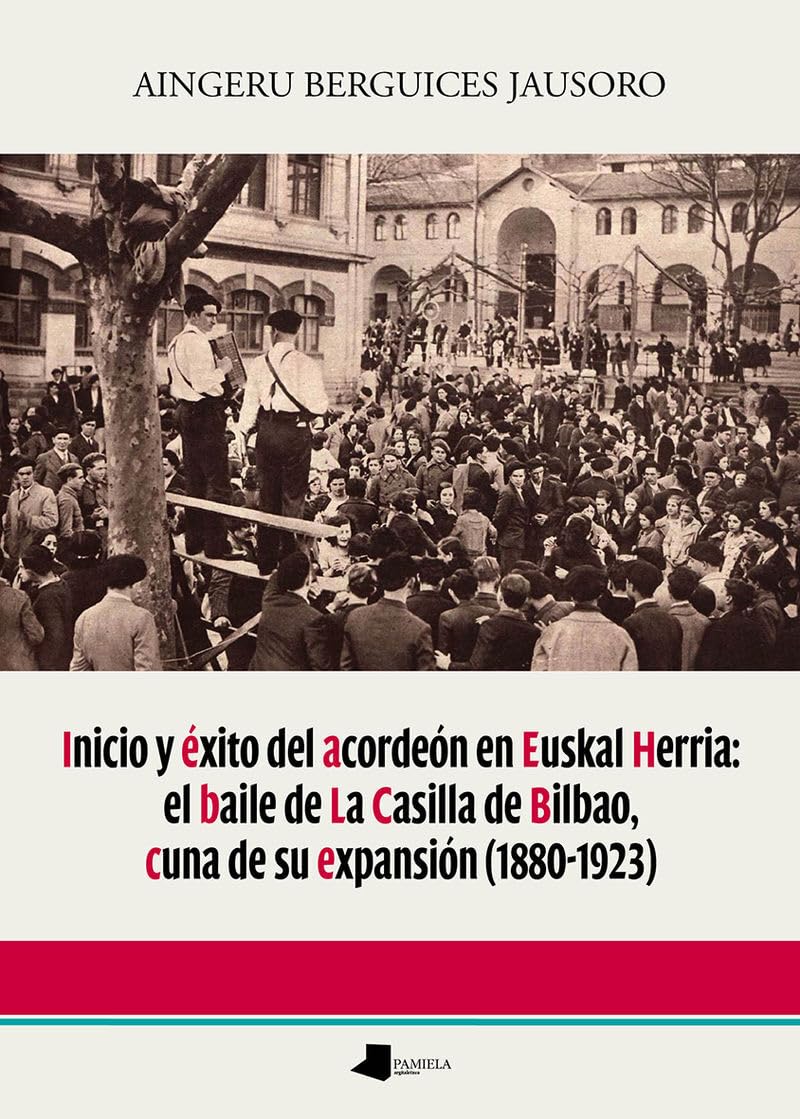 Inicio y éxito del acordeón en Euskal Herria: el baile de La Casilla de Bilbao, cuna de su expansión (1880-1923) (Ensayo y Testimonio, Band 246) Books