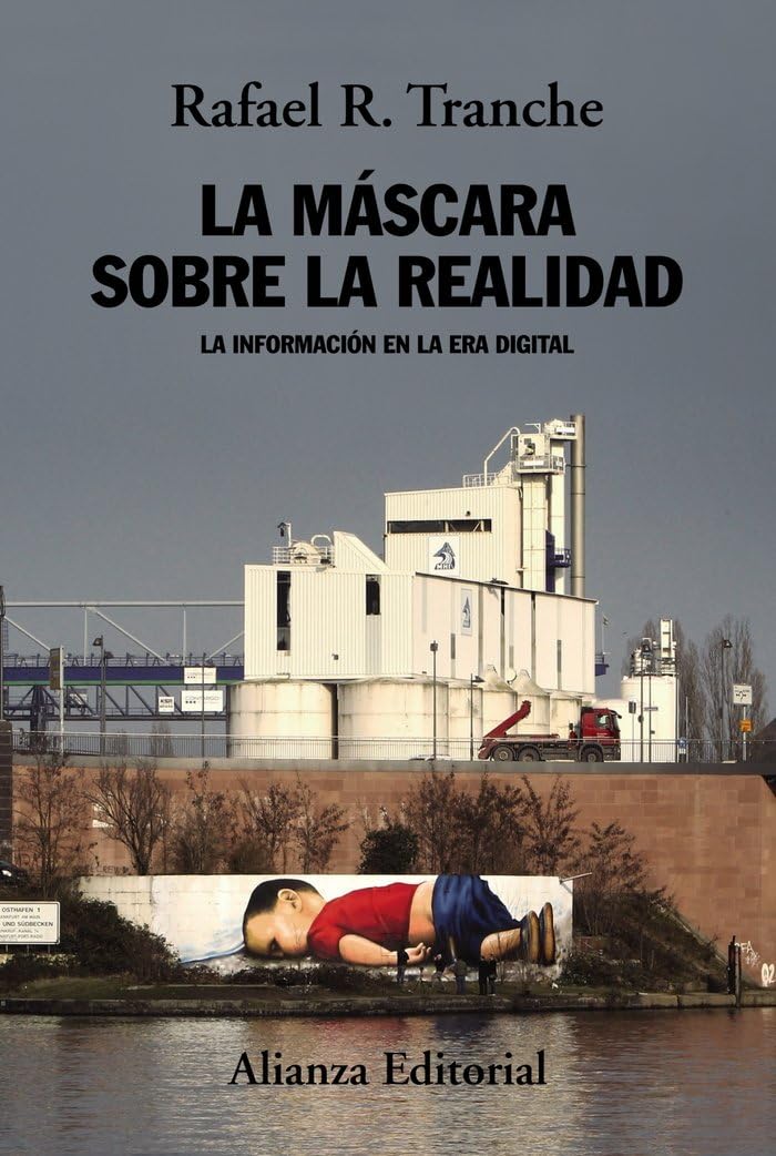 La máscara sobre la realidad : la información en la era digital (Alianza Ensayo) Media & Communication
