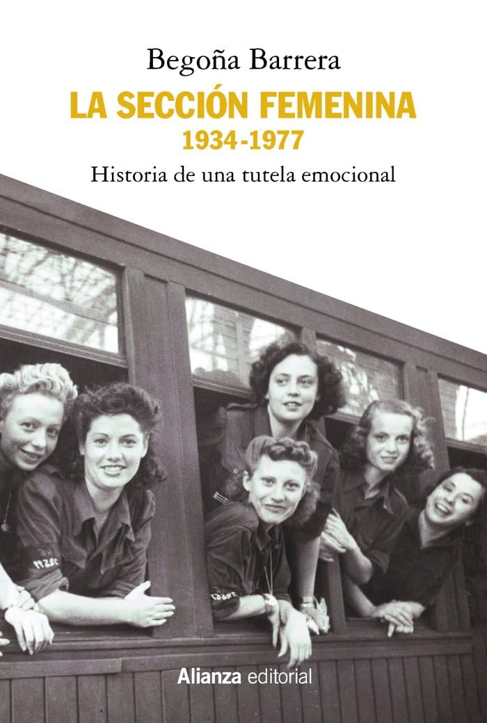La Sección Femenina, 1934-1977: Historia de una tutela emocional (Alianza Ensayo) Politics & History
