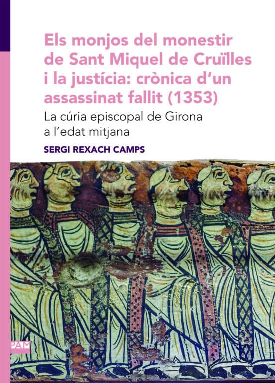 Els monjos del monestir de Sant Miquel de Cruïlles i la justícia: crònica d'un assassinat fallit (1353) book