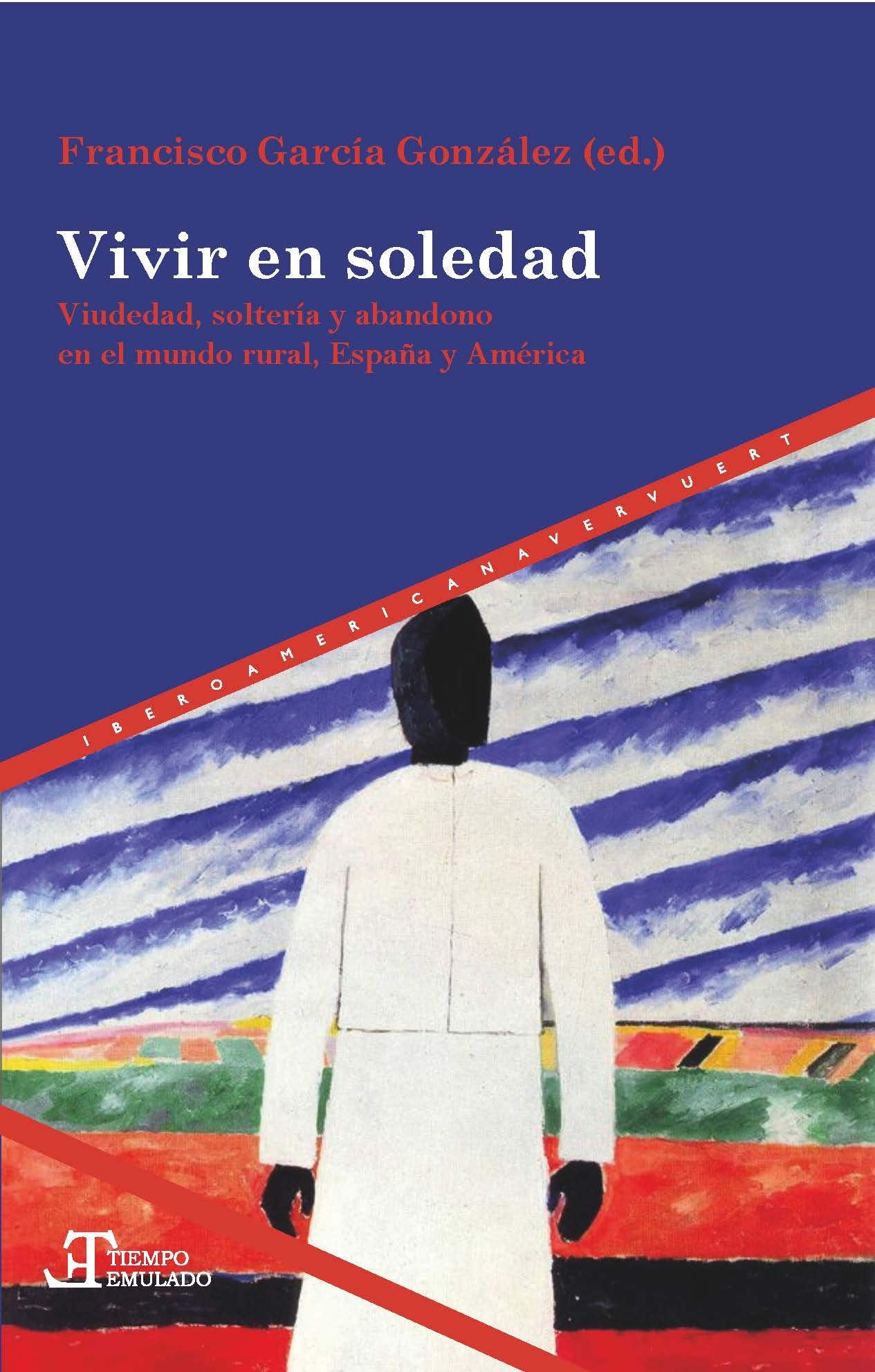 Vivir en soledad: viudedad, soltería y abandono en el mundo rural, España y América Latina, siglos XVI-XXI (Tiempo emulado. Historia de América y España, Band 70) Books