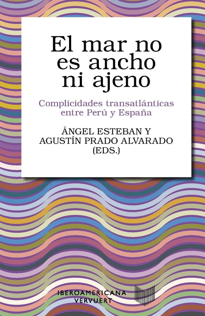 El mar no es ancho ni ajeno : complicidades transatlánticas entre Perú y España (Colección Letral. Monografías, Band 6) Politics & History