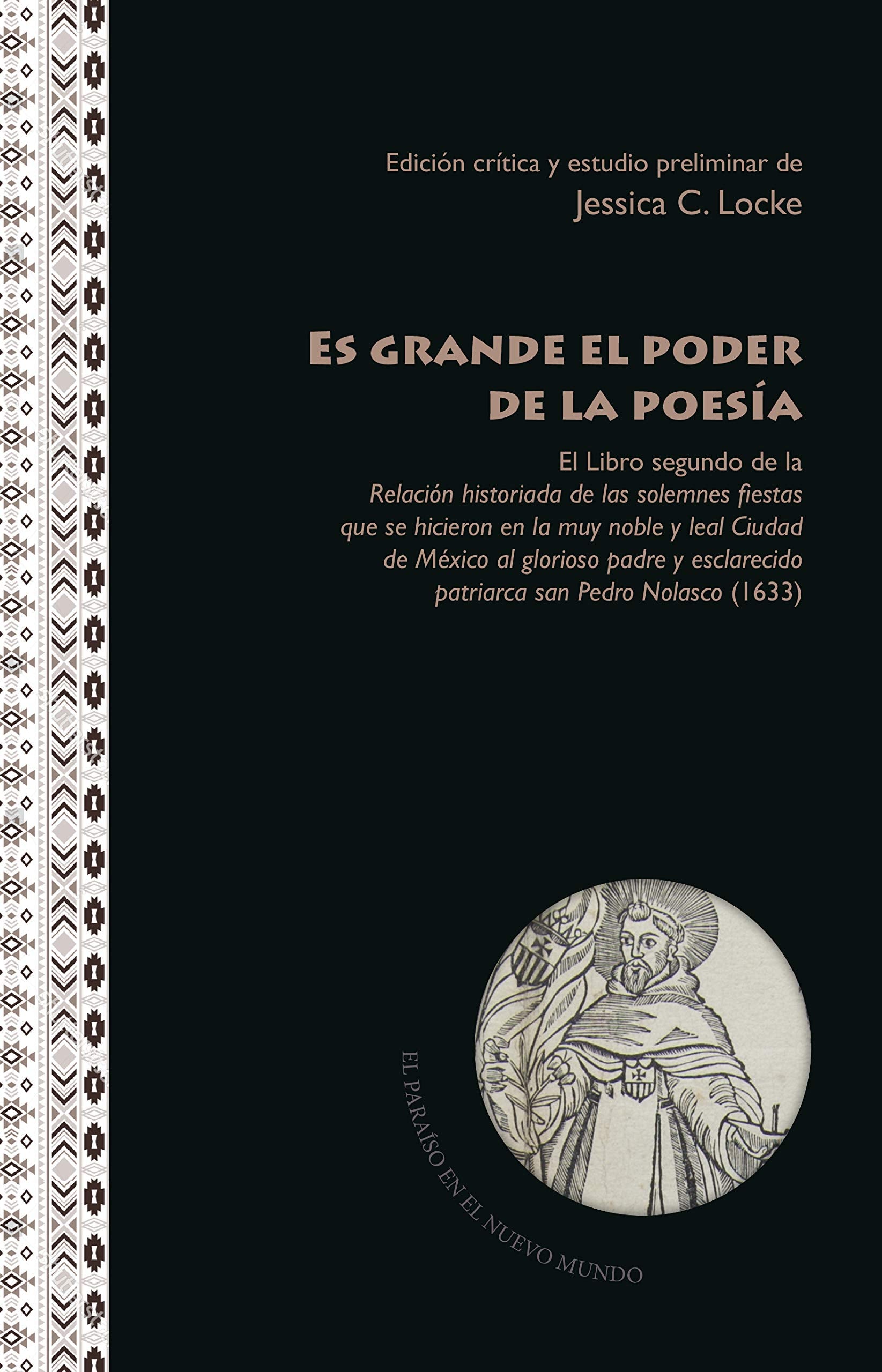 Es grande el poder de la poesía: el Libro segundo de la Relación historiada de las solemnes fiestas que se hicieron en la muy noble y leal Ciudad de ... (1633) (El Paraíso en el Nuevo Mundo, Band 6) Poetry