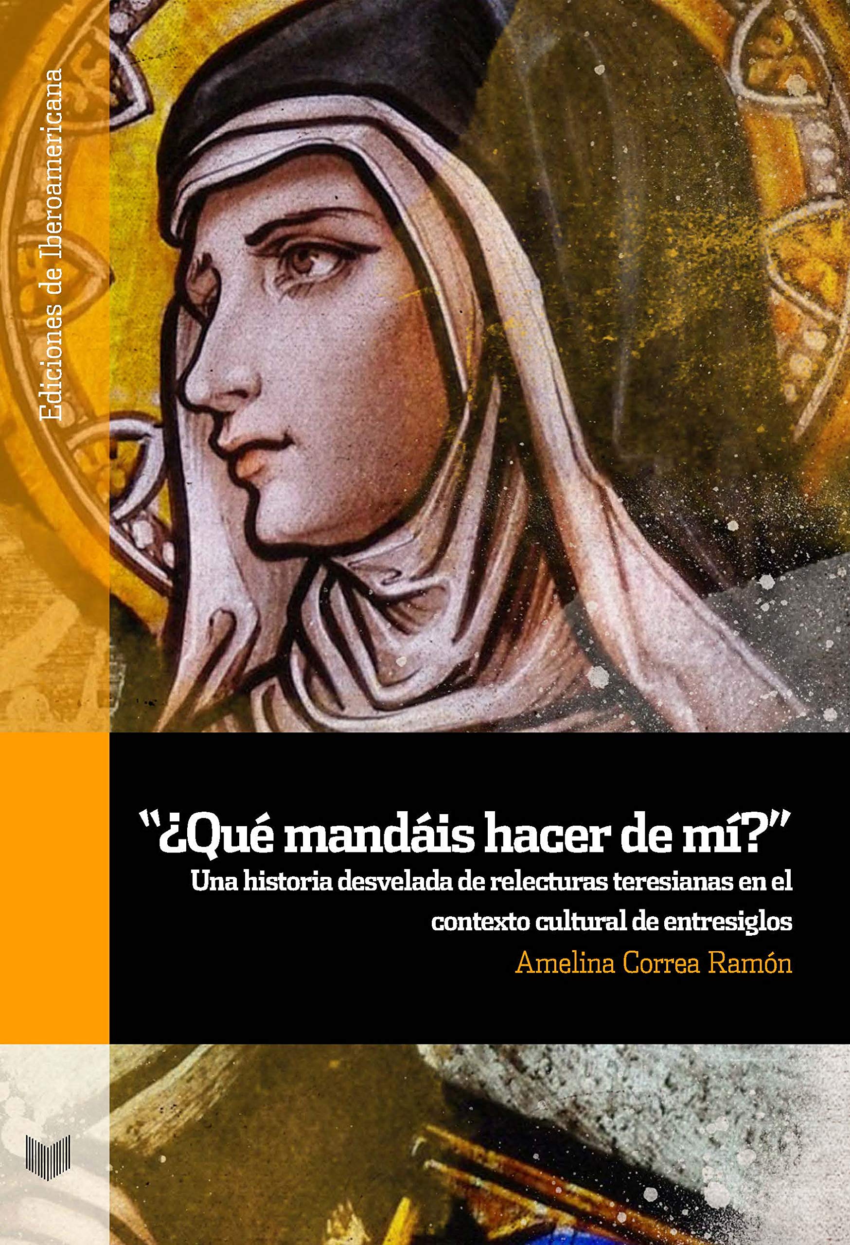 ¿Qué mandáis hacer de mí?: una historia desvelada de relecturas teresianas en el contexto cultural de entresiglos (Ediciones de Iberoamericana, Band 109) Books