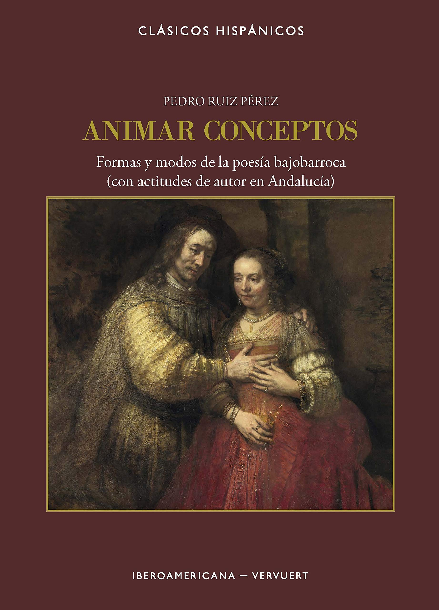 Animar conceptos: formas y modos de la poesía bajobarroca (con actitudes de autor en Andalucía) (Clásicos Hispánicos, Band 19) Poetry