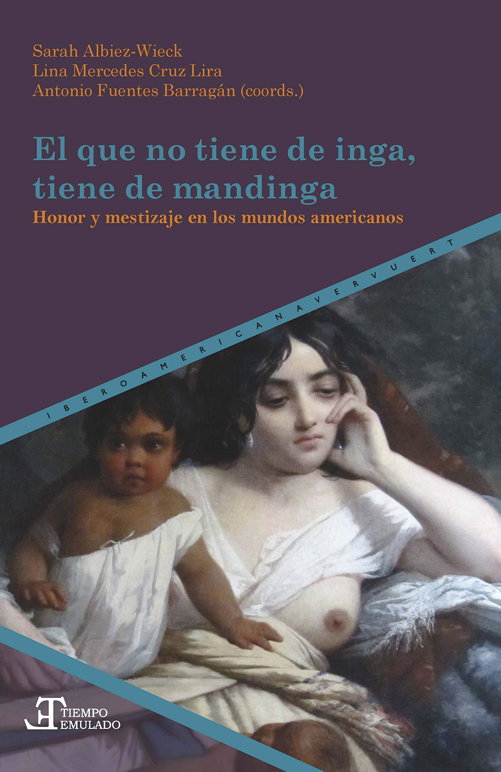 El que no tiene de inga, tiene de mandinga: honor y mestizaje en los mundos americanos (Tiempo emulado. Historia de América y España, Band 69) Politics & History