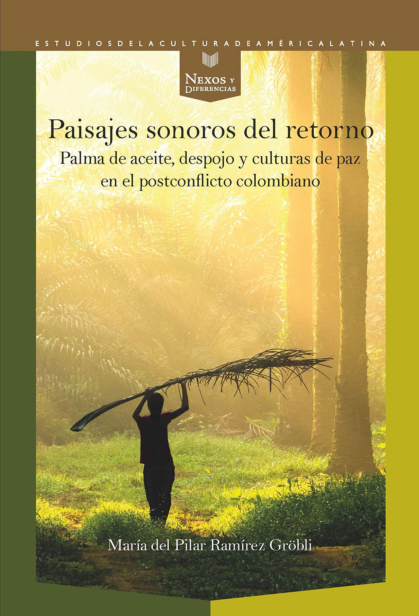 Paisajes sonoros del retorno: palma de aceite, despojo y culturas de paz en el postconflicto colombiano (Nexos y Diferencias. Estudios de la Cultura de América Latina, Band 58) Books