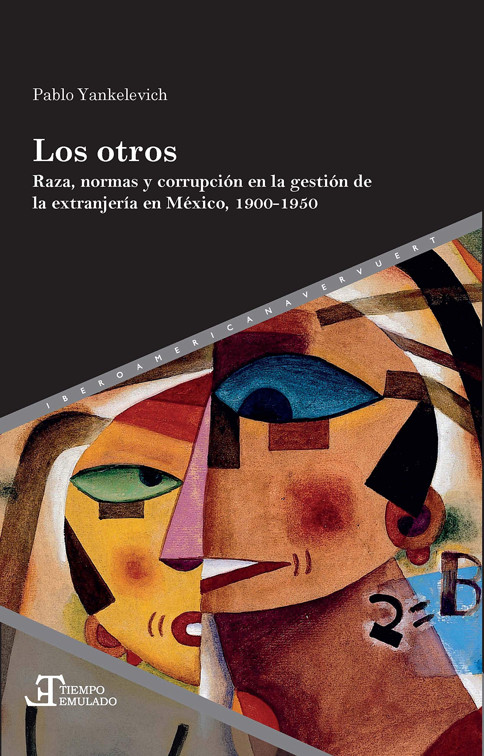 Los otros: braza, normas y corrupción en la gestión de la extranjería en México, 1900-1950 (Tiempo emulado. Historia de América y España, Band 73) Books