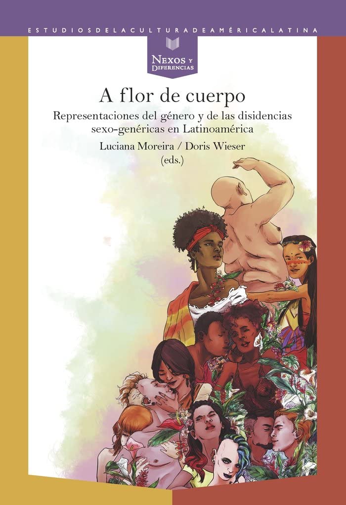 A flor de cuerpo : representaciones del género y de las disidencias sexo-genéricas en Latinoamérica (Nexos y Diferencias. Estudios de la Cultura de América Latina, Band 69) Contemporary literature Books