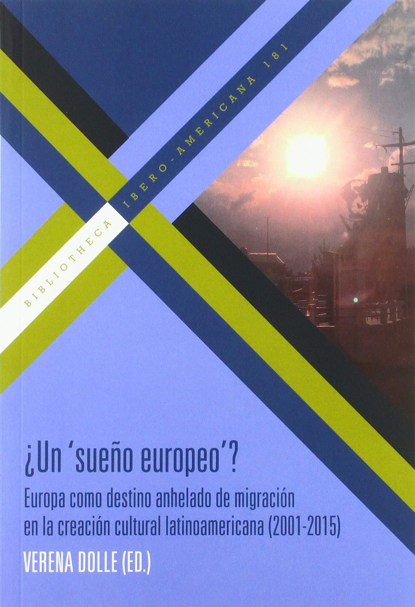 ¿Un ´sueño europeo´?: Europa como destino anhelado de migración en la creación cultural latinoamericana (2001-2015) (Bibliotheca Ibero-Americana, Band 181) Contemporary literature Books