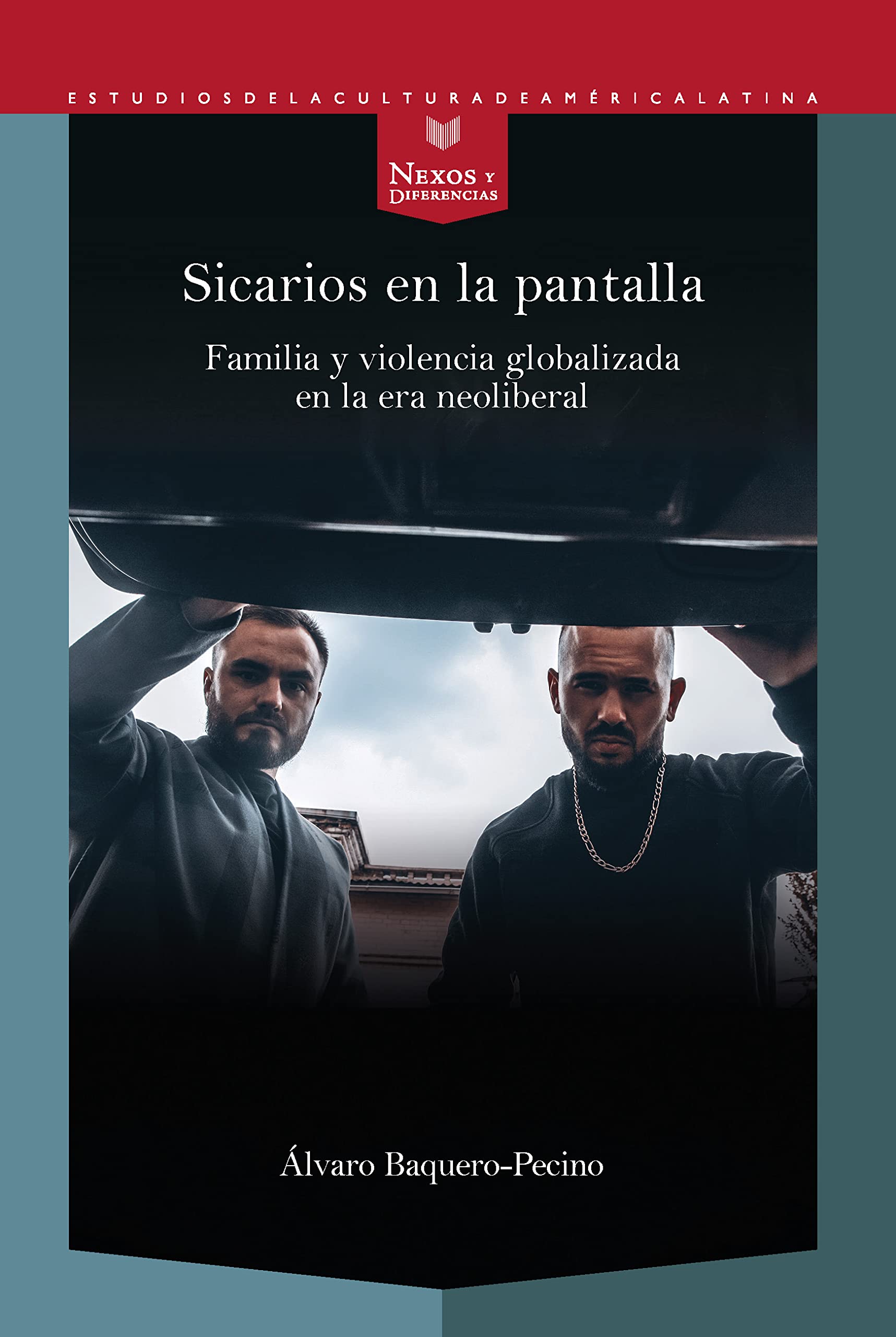 Sicarios en la pantalla : familia y violencia globalizada en la era neoliberal Books