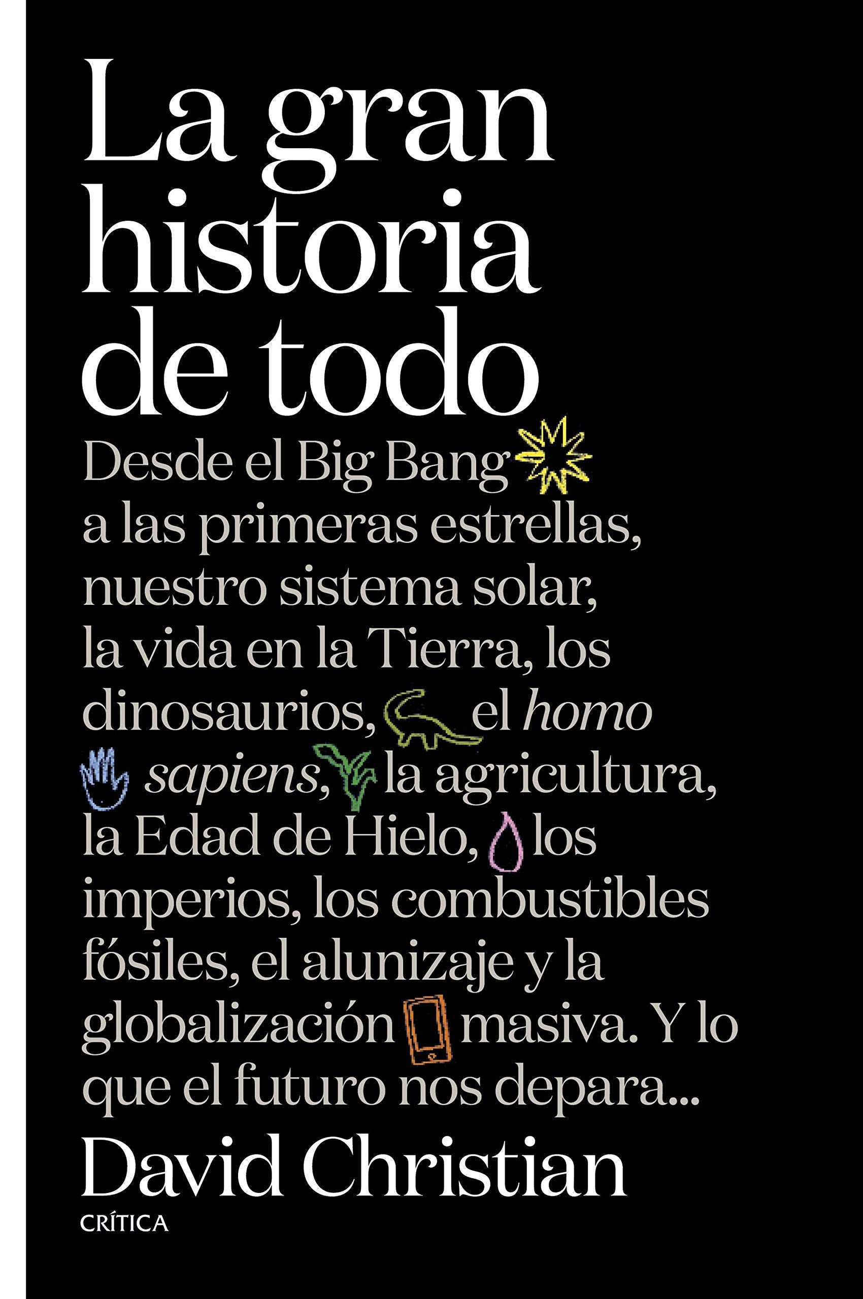 La gran historia de todo: Desde el Big Bang a las primeras estrellas, nuestro sistema solar, la vida en la Tierra, los dinosaurios, el Homo sapiens, ... y la globalización masiva. Y lo que el futuro book
