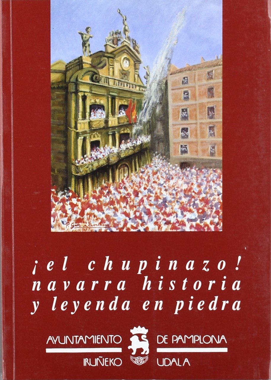 ¡el Chupinazo! - Navarra Historia Y Leyenda En Piedra book