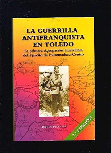 La guerrilla antifranquista en Toledo : la primera agrupación guerrillera del ejército de Extremadura-centro Books