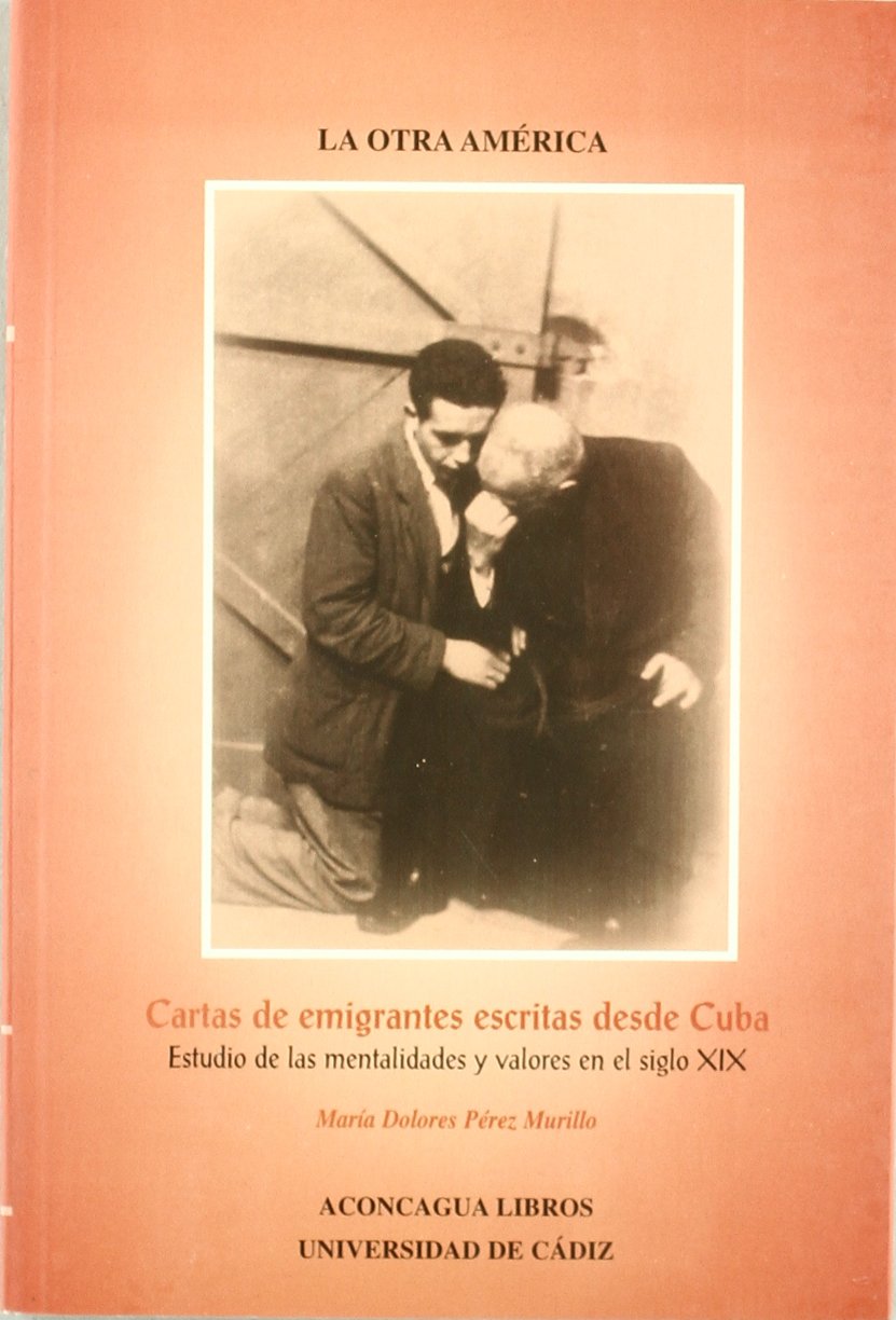 Cartas de emigrantes escritas desde Cuba : estudio de la mentalidades y valores en el siglo XIX: Estudio de mentalidades y valores en el siglo XIX Social Sciences