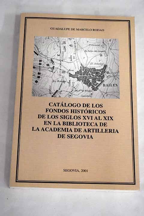 Catálogo de los fondos históricos de los siglos XVI al XIX en la Biblioteca de la Academia de Artillería de Segovia Books